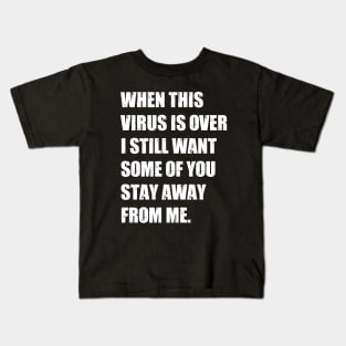 When this virus is over I still want some of you stay away from me Kids T-Shirt